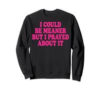 I Could Be Meaner But I Prayed About It Sudadera