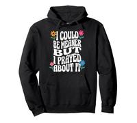 I Could Be Meaner But I Prayed About It Sudadera con Capucha