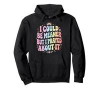 I Could Be Meaner But I Prayed About It Sudadera con Capucha