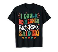 I Could Be Meaner But Jesus Said No Camiseta