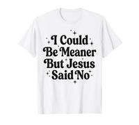 I Could Be Meaner But Jesus Said No Camiseta