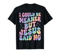 I Could Be Meaner But Jesus Said No Camiseta