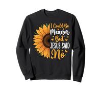 I Could Be Meaner But Jesus Said No Sudadera