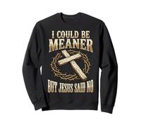 I Could Be Meaner But Jesus Said No Sudadera
