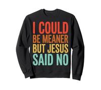 I Could Be Meaner But Jesus Said No Sudadera