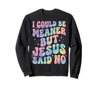 I Could Be Meaner But Jesus Said No Sudadera