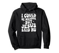 I Could Be Meaner But Jesus Said No Sudadera con Capucha