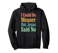 I Could Be Meaner But Jesus Said No Sudadera con Capucha