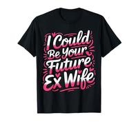 I Could Be Your Future Ex Wife Citas con Novias |- Camiseta