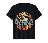 I Could Be Your Future Ex Wife Citas con Novias - Camiseta