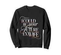I Could Be Your Future Ex Wife Citas con Novias - Sudadera