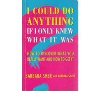 I Could Do Anything, If I Only Knew What it Was: How to Discover What You Really Want and How to Get it