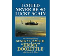 I Could Never Be So Lucky Again: An Autobiography by James H. "Jimmy" Doolittle with Carroll V. Glines