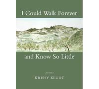 I Could Walk Forever and Know So Little: Poems
