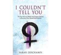 I Couldn't Tell You: The True Story of a Mother and Daughter's Journey to Overcome Their Mental Health Demons