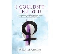 I Couldn't Tell You: The True Story of a Mother and Daughter's Journey to Overcome Their Mental Health Demons