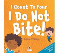 I Count To Four. I Do Not Bite!: An Affirmation-Themed Toddler Book About Not Biting (Ages 2-4) (3) (My Amazing Toddler Behavioral)