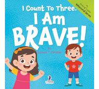 I Count To Three. I Am Brave!: An Affirmation-Themed Toddler Book About Being Brave (Ages 2-4) (My Amazing Toddler Behavioral Series)