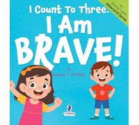 I Count To Three. I Am Brave!: An Affirmation-Themed Toddler Book About Being Brave (Ages 2-4) (My Amazing Toddler Behavioral)