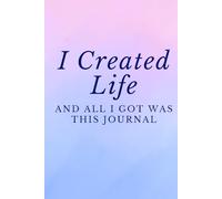 I Created Life And All I Got Was This Journal: A Funny Gift For New Moms To Unload The Mental Load (Things I Can't Say Out Loud)