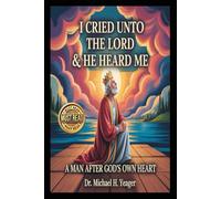 I CRIED UNTO THE LORD & HE HEARD ME: A Man After God's Own Heart