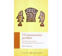 I cristianesimi perduti. Apocrifi, sette ed eretici nella battaglia per le sacre scritture (Quality paperbacks)