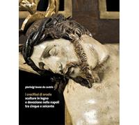 I crocifissi di Orsola. Sculture in legno e devozione nella Napoli tra Cinque e Seicento