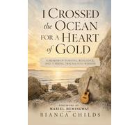 I Crossed The Ocean For a Heart of Gold: A Memoir of Survival, Resilience, and Turning Trauma into Wisdom