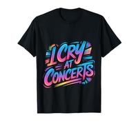 I Cry At Concerts Emotional Fan Live Music |- Camiseta