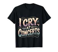 I Cry At Concerts Emotional Fan Live Music |- Camiseta