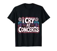 I Cry At Concerts Música en Vivo para fanáticos emocionales Camiseta
