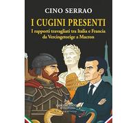 I cugini presenti. I rapporti travagliati tra Italia e Francia da Vercingetorige a Macron (Le ragioni dell'uomo)