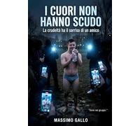 I CUORI NON HANNO SCUDO: La crudeltà ha il sorriso di un amico. (CICLO DEI BISOGNI)