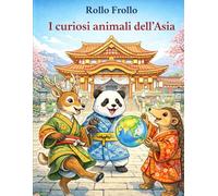 I curiosi animali dell'Asia: La tua prima enciclopedia da colorare sugli animali del continente asiatico (I curiosi animali dei 5 continenti)