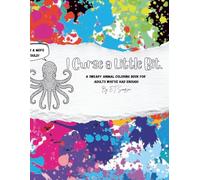 I Curse a Little Bit.: A Sweary Animal Coloring Book for Adults Who’ve Had Enough