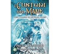 I custodi del mare. Storie e leggende dell'arcipelago toscano