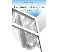 I custodi del respiro. Storie ai tempi del Covid (Le matite)