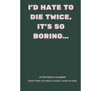 I’d hate to die twice, it’s so boring…: After Death Planner