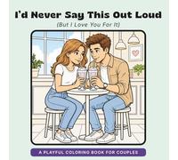 I’d Never Say This Out Loud: But I Love You For It (What I Love About You: The Funny Side)