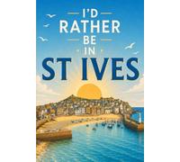 I’d Rather Be In St Ives: Cornwall Notebook for Seaside Notes, Holiday Memories, Lists and Everyday Writing