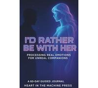 I’d Rather Be With Her: Processing Real Emotions for Unreal Companions. A 60-Day Guided Journal