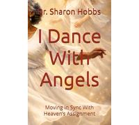 I Dance With Angels: Moving in Sync With Heaven’s Assignment