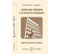 I DANNI DEL FASCISMO E LE COLPE DI MUSSOLINI: Quello che gli storici non dicono (La Forza delle Idee)
