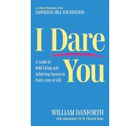 I Dare You: A Guide to Bold Living and Achieving Success in Every Area of Life (Official Publication of the Napoleon Hill Foundation)