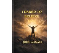 I Dared to Believe God: When Destiny Was Judged By Eternity