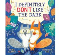I Definitely Don t Like the Dark: A heart-warming story of friendship and bravery by the creators of I Definitely Don t Like Winter and Fox s Favourite Autumn