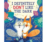 I Definitely Don't Like the Dark: A heart-warming story of friendship and bravery by the creators of I Definitely Don't Like Winter and Fox's Favourite Autumn
