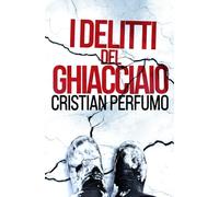 I delitti del ghiacciaio (Laura Badía e commissario Lamuedra, criminalisti nella Patagonia)