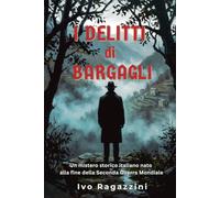 I Delitti di Bargagli: Un mistero storico italiano nato alla fine della Seconda Guerra Mondiale (I Misteri di Bargagli)