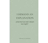 I DEMAND AN EXPLANATION ...What The Fuck Did I Dream Last Night?: Dreams Journal For Self Discovery